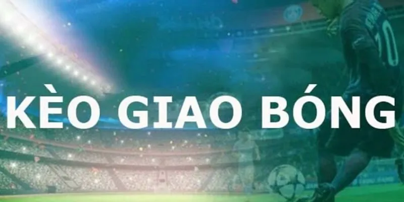 Khái quát một số nét về kèo giao banh